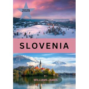 JAMES, WILLIAMS SLOVENIA GUIDA DI VIAGGIO 2025: SCOPRI LE MERAVIGLIE DELLA SLOVENIA DALLE VETTE ALPINE ALLE RIVE ADRIATICHE JAMES, WILLIAMS SLOVENIA GUIDA DI VIAGGIO 2025: SCOPRI LE MERAVIGLIE DELLA SLOVENIA DALLE VETTE ALPINE ALLE RIVE ADRIATICHE