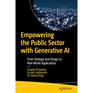 Pulapaka, Sanjeev Empowering the Public Sector with Generative AI: From Strategy and Design to Real-World Applications Pulapaka, Sanjeev Empowering the Public Sector with Generative AI: From Strategy and Design to Real-World Applications