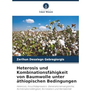 Gebregiorgis, Zerihun Desalegn Heterosis und Kombinationsfähigkeit von Baumwolle unter äthiopischen Bedingungen: Heterosis, Inzuchtdepression, Generationenvergleiche, Kombinationsfähigkeit, Korrelation und Heritabilität Gebregiorgis, Zerihun Desalegn Heterosis und Kombinationsfähigkeit von Baumwolle unter äthiopischen Bedingungen: Heterosis, Inzuchtdepression, Generationenvergleiche, Kombinationsfähigkeit, Korrelation und Heritabilität