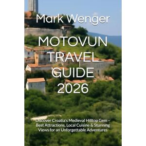 Wenger, Mark MOTOVUN TRAVEL GUIDE 2026: Discover Croatia’s Medieval Hilltop Gem – Best Attractions, Local Cuisine & Stunning Views for an Unforgettable Adventures Wenger, Mark MOTOVUN TRAVEL GUIDE 2026: Discover Croatia’s Medieval Hilltop Gem – Best Attractions, Local Cuisine & Stunning Views for an Unforgettable Adventures