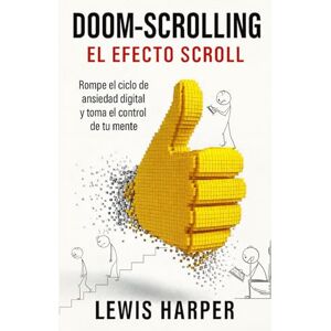 HARPER, LEWIS Doom-Scrolling. El Efecto Scroll. Rompe el ciclo de ansiedad digital y toma el control de tu mente. Técnicas para reducir la ansiedad digital, recuperar tu atención y mejorar tu salud mental HARPER, LEWIS Doom-Scrolling. El Efecto Scroll. Rompe el ciclo de ansiedad digital y toma el control de tu mente. Técnicas para reducir la ansiedad digital, recuperar tu atención y mejorar tu salud mental