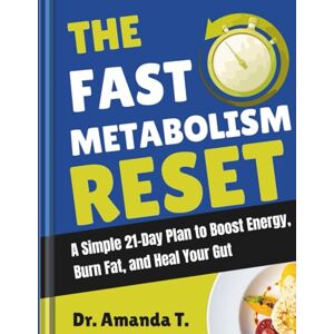 T., Dr. Amanda THE FAST METABOLISM RESET: A Simple 21-Day Plan to Boost Energy, Burn Fat, and Heal Your Gut T., Dr. Amanda THE FAST METABOLISM RESET: A Simple 21-Day Plan to Boost Energy, Burn Fat, and Heal Your Gut