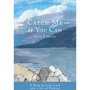 Haines, David Catch Me If You Can: A Book of Life, Love and a Joy of Fishing Haines, David Catch Me If You Can: A Book of Life, Love and a Joy of Fishing