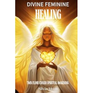 Moon, Silvia Divine Feminine Healing: Twin Flame Spiritual Awakening (Divine Feminines) Moon, Silvia Divine Feminine Healing: Twin Flame Spiritual Awakening (Divine Feminines)