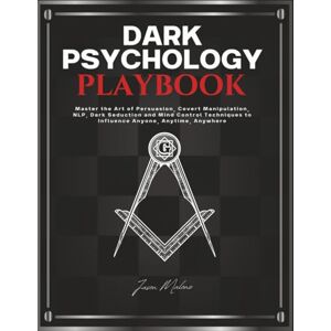 Malone, Jason Dark Psychology Playbook: Master the Art of Persuasion, Covert Manipulation, NLP, Dark Seduction and Mind Control Techniques to Influence Anyone, Anytime, Anywhere Malone, Jason Dark Psychology Playbook: Master the Art of Persuasion, Covert Manipulation, NLP, Dark Seduction and Mind Control Techniques to Influence Anyone, Anytime, Anywhere