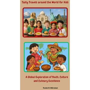 Wilbraham, Yvonne M Tasty Travels Around the Globe for Kids: A Global Exploration of Youth, Culture and Culinary Excellence Wilbraham, Yvonne M Tasty Travels Around the Globe for Kids: A Global Exploration of Youth, Culture and Culinary Excellence