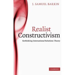 Barkin, J. Samuel Realist Constructivism: Rethinking International Relations Theory Barkin, J. Samuel Realist Constructivism: Rethinking International Relations Theory