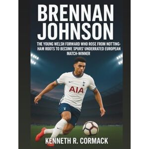 R. Cormack, Kenneth BRENNAN JOHNSON: The Young Welsh Forward Who Rose From Nottingham Roots to Become Spurs’ Underrated European Match-Winner R. Cormack, Kenneth BRENNAN JOHNSON: The Young Welsh Forward Who Rose From Nottingham Roots to Become Spurs’ Underrated European Match-Winner