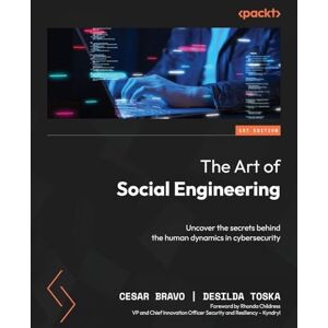 Bravo, Cesar The Art of Social Engineering: Uncover the secrets behind the human dynamics in cybersecurity Bravo, Cesar The Art of Social Engineering: Uncover the secrets behind the human dynamics in cybersecurity