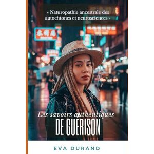 DURAND, Eva Les savoirs authentiques: Naturopathies et recettes ancestrales DURAND, Eva Les savoirs authentiques: Naturopathies et recettes ancestrales