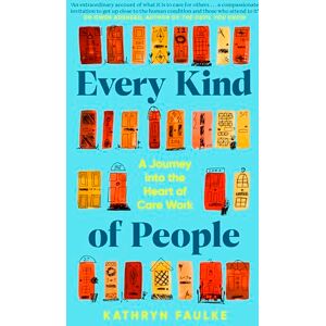 Faulke, Kathryn Every Kind of People: A Journey into the Heart of Care Work. The BBC Radio 4 Book of the Week Faulke, Kathryn Every Kind of People: A Journey into the Heart of Care Work. The BBC Radio 4 Book of the Week