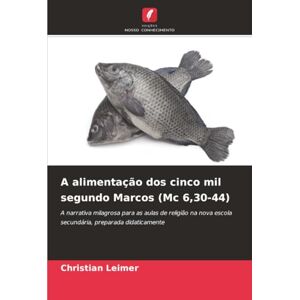 Leimer, Christian A alimentação dos cinco mil segundo Marcos (Mc 6,30-44): A narrativa milagrosa para as aulas de religião na nova escola secundária, preparada didaticamente Leimer, Christian A alimentação dos cinco mil segundo Marcos (Mc 6,30-44): A narrativa milagrosa para as aulas de religião na nova escola secundária, preparada didaticamente