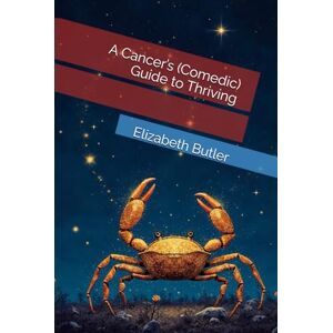 Butler, Elizabeth A Cancer’s (Comedic) Guide to Thriving Butler, Elizabeth A Cancer’s (Comedic) Guide to Thriving