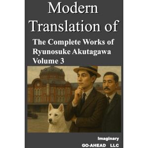 Imaginary Modern translation of The Complete Works of Ryunosuke Akutagawa Volume 3 Imaginary Modern translation of The Complete Works of Ryunosuke Akutagawa Volume 3