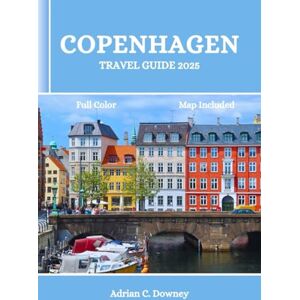 Downey, Adrian C. COPENHAGEN TRAVEL GUIDE 2025: Denmark tour book, discover captivating Nordic coastal islands, adventures, hidden gems, culinary delights, local tips, historic & cultural treasures Downey, Adrian C. COPENHAGEN TRAVEL GUIDE 2025: Denmark tour book, discover captivating Nordic coastal islands, adventures, hidden gems, culinary delights, local tips, historic & cultural treasures