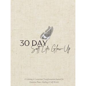 Simpson, R. R. 30 DAY: Soft Life Glow-Up: A Guided Transformation Workbook for Feminine Healing, Emotional Reset, Self-Worth, and Peaceful Alignment Simpson, R. R. 30 DAY: Soft Life Glow-Up: A Guided Transformation Workbook for Feminine Healing, Emotional Reset, Self-Worth, and Peaceful Alignment
