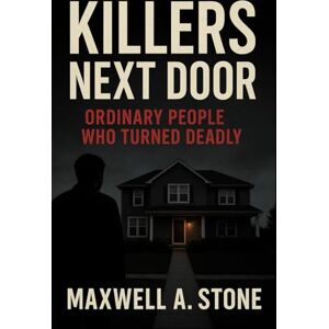 Stone, Maxwell A. KILLERS NEXT DOOR ORDINARY PEOPLE WHO TURNED DEADLY Stone, Maxwell A. KILLERS NEXT DOOR ORDINARY PEOPLE WHO TURNED DEADLY