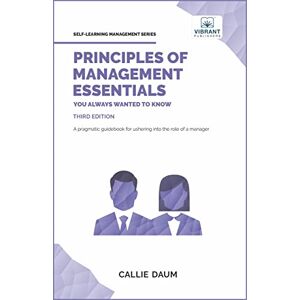 Daum, Callie Principles of Management Essentials You Always Wanted To Know: A Comprehensive Guide to Leadership, Organizational Structures, and Decision Making (Self-Learning Management Series) Daum, Callie Principles of Management Essentials You Always Wanted To Know: A Comprehensive Guide to Leadership, Organizational Structures, and Decision Making (Self-Learning Management Series)