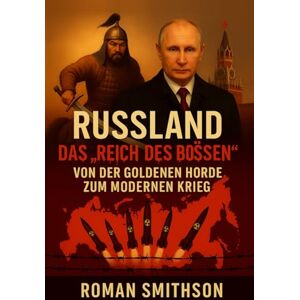 Smithson, Roman Russland: Das „Reich des Bösen“: Von der Goldenen Horde zum modernen Krieg (Epizentren der Weltpolitik) Smithson, Roman Russland: Das „Reich des Bösen“: Von der Goldenen Horde zum modernen Krieg (Epizentren der Weltpolitik)