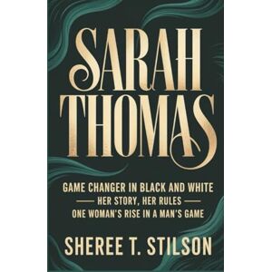 T. Stilson, Sheree SARAH THOMAS: Game Changer in Black and White Her Story, Her Rules — One Woman’s Rise in a Man’s Game T. Stilson, Sheree SARAH THOMAS: Game Changer in Black and White Her Story, Her Rules — One Woman’s Rise in a Man’s Game