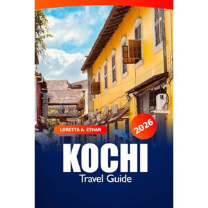 Ethan, Loretta A. Kochi Travel Guide 2026: Explore Southern India Attractions, Hidden Gems, Local Cuisine, Culture and Adventure Ethan, Loretta A. Kochi Travel Guide 2026: Explore Southern India Attractions, Hidden Gems, Local Cuisine, Culture and Adventure