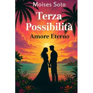 Soto, Moises TERZA POSSIBILITÀ: un amore eterno Soto, Moises TERZA POSSIBILITÀ: un amore eterno