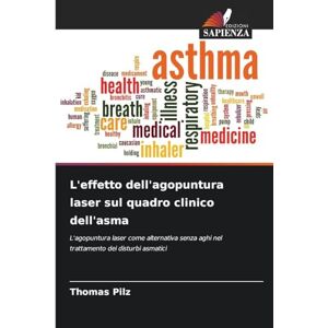Pilz, Thomas L'effetto dell'agopuntura laser sul quadro clinico dell'asma: L'agopuntura laser come alternativa senza aghi nel trattamento dei disturbi asmatici Pilz, Thomas L'effetto dell'agopuntura laser sul quadro clinico dell'asma: L'agopuntura laser come alternativa senza aghi nel trattamento dei disturbi asmatici