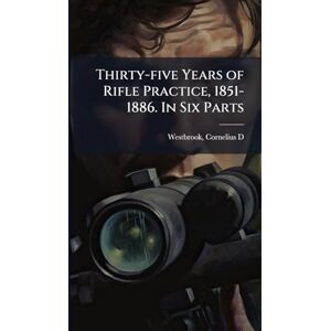 United Thirty-five Years of Rifle Practice, 1851-1886. In Six Parts United Thirty-five Years of Rifle Practice, 1851-1886. In Six Parts