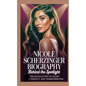 A. Brinkley, Betsy NICOLE SCHERZINGER BIOGRAPHY: Behind the Spotlight The Untold Story of Talent, Tenacity, and Transformation A. Brinkley, Betsy NICOLE SCHERZINGER BIOGRAPHY: Behind the Spotlight The Untold Story of Talent, Tenacity, and Transformation