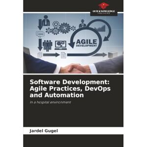 Gugel, Jardel Software Development: Agile Practices, DevOps and Automation: In a hospital environment Gugel, Jardel Software Development: Agile Practices, DevOps and Automation: In a hospital environment