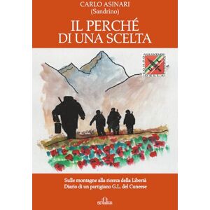 Asinari "Sandrino", Carlo Il perché di una scelta: Sulle montagne alla ricerca della Libertà. Diario di un partigiano G.L. del Cuneese (Storia Memorie Documenti) Asinari "Sandrino", Carlo Il perché di una scelta: Sulle montagne alla ricerca della Libertà. Diario di un partigiano G.L. del Cuneese (Storia Memorie Documenti)