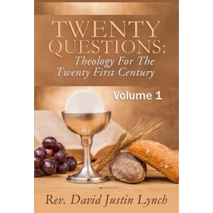 Lynch, David Justin Twenty Questions: Theology For The 21st Century Volume 1 Lynch, David Justin Twenty Questions: Theology For The 21st Century Volume 1
