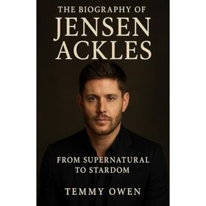 Owen, Temmy THE BIOGRAPHY OF JENSEN ACKLES: From Supernatural to Stardom the Life, Career, and Legacy of Jensen Ackles Owen, Temmy THE BIOGRAPHY OF JENSEN ACKLES: From Supernatural to Stardom the Life, Career, and Legacy of Jensen Ackles
