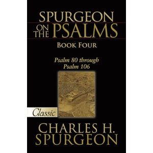Spurgeon, Charles H. Spurgeon On The Psalms: Book 4: Psalm 80 Through Psalm 106: 04 (Pure Gold Classics) Spurgeon, Charles H. Spurgeon On The Psalms: Book 4: Psalm 80 Through Psalm 106: 04 (Pure Gold Classics)