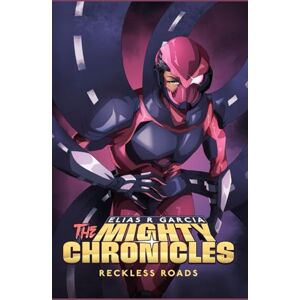 Garcia, Elias The Mighty Chronicles: Reckless Roads (The Mighty Chronicles Saga) Garcia, Elias The Mighty Chronicles: Reckless Roads (The Mighty Chronicles Saga)