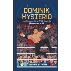 Tarbox, Kenneth R DOMINIK MYSTERIO: From Ringside Kid to WWE Superstar (A Biography Book For Kids) Tarbox, Kenneth R DOMINIK MYSTERIO: From Ringside Kid to WWE Superstar (A Biography Book For Kids)