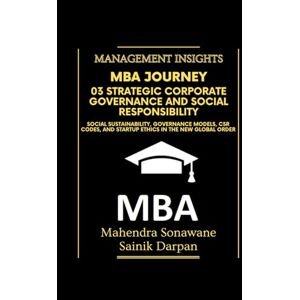 Sonawane, Mahendra MBA Journey: 03 Strategic Corporate Governance and Social Responsibility: Social Sustainability, Governance Models, CSR Codes, and Startup Ethics in ... Management Insights (Management Journey) Sonawane, Mahendra MBA Journey: 03 Strategic Corporate Governance and Social Responsibility: Social Sustainability, Governance Models, CSR Codes, and Startup Ethics in ... Management Insights (Management Journey)