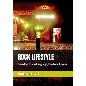 Lanzi, Roberto ROCK LIFESTYLE: From Fashion to Language, Food and beyond (The Music of Our Soul) Lanzi, Roberto ROCK LIFESTYLE: From Fashion to Language, Food and beyond (The Music of Our Soul)