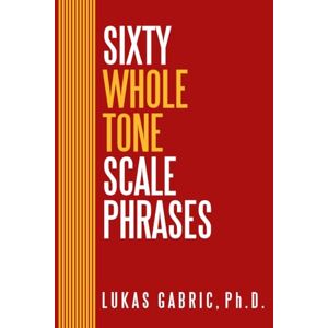 Gabric, Lukas Sixty Whole Tone Scale Phrases Gabric, Lukas Sixty Whole Tone Scale Phrases