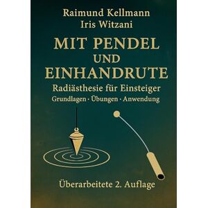 Kellmann, Raimund Mit Pendel und Einhandrute: Radiästhesie für Einsteiger Grundlagen-Übungen-Anwendung Kellmann, Raimund Mit Pendel und Einhandrute: Radiästhesie für Einsteiger Grundlagen-Übungen-Anwendung