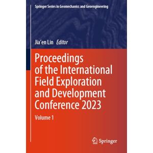 Proceedings of the International Field Exploration and Development Conference 2023: Volume 1 (Springer Series in Geomechanics and Geoengineering) Proceedings of the International Field Exploration and Development Conference 2023: Volume 1 (Springer Series in Geomechanics and Geoengineering)