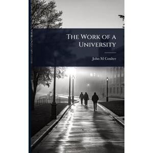 Coulter, John M The Work of a University Coulter, John M The Work of a University