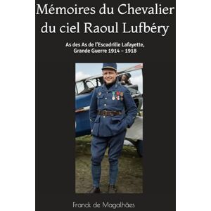 DE MAGALHAES, FRANCK Mémoires du Chevalier du ciel Raoul Lufbéry: As des As de l’Escadrille Lafayette, Grande Guerre 1914 – 1918 DE MAGALHAES, FRANCK Mémoires du Chevalier du ciel Raoul Lufbéry: As des As de l’Escadrille Lafayette, Grande Guerre 1914 – 1918