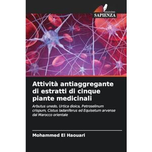 El Haouari, Mohammed Attività antiaggregante di estratti di cinque piante medicinali: Arbutus unedo, Urtica dioica, Petroselinum crispum, Cistus ladaniferus ed Equisetum arvense dal Marocco orientale El Haouari, Mohammed Attività antiaggregante di estratti di cinque piante medicinali: Arbutus unedo, Urtica dioica, Petroselinum crispum, Cistus ladaniferus ed Equisetum arvense dal Marocco orientale