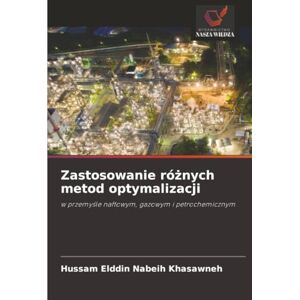 Khasawneh, Hussam Elddin Nabeih Zastosowanie różnych metod optymalizacji: w przemyśle naftowym, gazowym i petrochemicznym: w przemy¿le naftowym, gazowym i petrochemicznym Khasawneh, Hussam Elddin Nabeih Zastosowanie różnych metod optymalizacji: w przemyśle naftowym, gazowym i petrochemicznym: w przemy¿le naftowym, gazowym i petrochemicznym