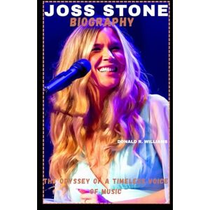 WILLIAMS, DONALD R. JOSS STONE BIOGRAPHY: THE ODYSSEY OF A TIMELESS VOICE OF MUSIC WILLIAMS, DONALD R. JOSS STONE BIOGRAPHY: THE ODYSSEY OF A TIMELESS VOICE OF MUSIC