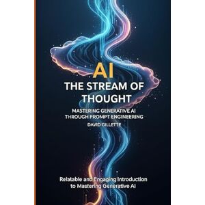 Gillette AI The Stream of Thought: Mastering Generative AI Through Prompt Engineering (Generative AI Mastery) Gillette AI The Stream of Thought: Mastering Generative AI Through Prompt Engineering (Generative AI Mastery)