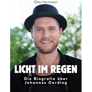 Herrmann, Elias Licht im Regen: Die Biografie über Johannes Oerding. Komplett in Farbe Herrmann, Elias Licht im Regen: Die Biografie über Johannes Oerding. Komplett in Farbe