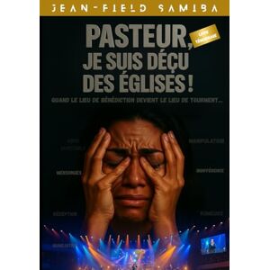 SAMIBA, Jean-field Pasteur, je suis déçu des églises !: Quand le lieu de bénédiction devient le lieu de tourment... SAMIBA, Jean-field Pasteur, je suis déçu des églises !: Quand le lieu de bénédiction devient le lieu de tourment...