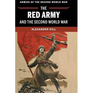 Hill, Alexander The Red Army and the Second World War (Armies of the Second World War) Hill, Alexander The Red Army and the Second World War (Armies of the Second World War)